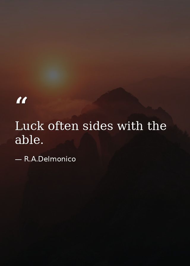 Luck often sides with the able. — R.A.Delmonico