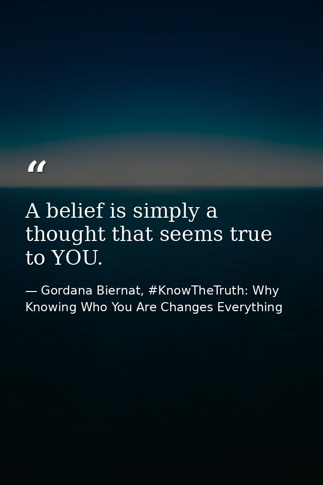 A belief is simply a thought that seems true to YOU. — Gordana Biernat, #KnowTheTruth: Why Knowing Who You Are Changes Everything
