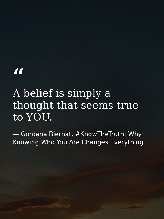 A belief is simply a thought that seems true to YOU. — Gordana Biernat, #KnowTheTruth: Why Knowing Who You Are Changes Everything