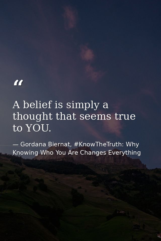 A belief is simply a thought that seems true to YOU. — Gordana Biernat, #KnowTheTruth: Why Knowing Who You Are Changes Everything
