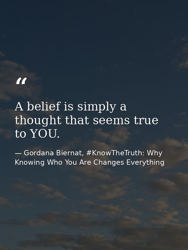 A belief is simply a thought that seems true to YOU. — Gordana Biernat, #KnowTheTruth: Why Knowing Who You Are Changes Everything