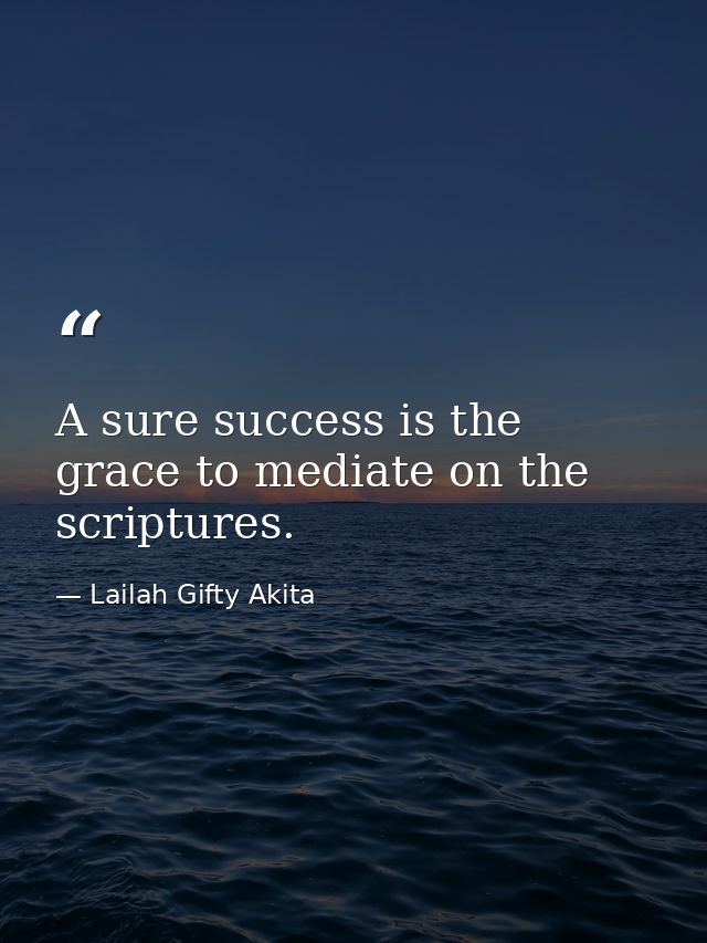 A sure success is the grace to mediate on the scriptures. — Lailah Gifty Akita