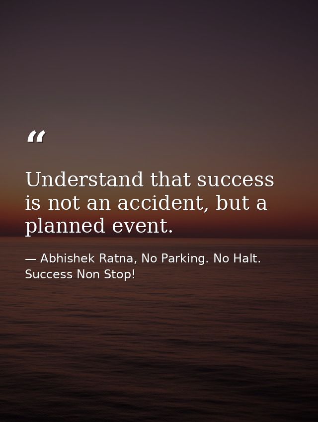 Understand that success is not an accident, but a planned event. — Abhishek Ratna, No Parking. No Halt. Success Non Stop!
