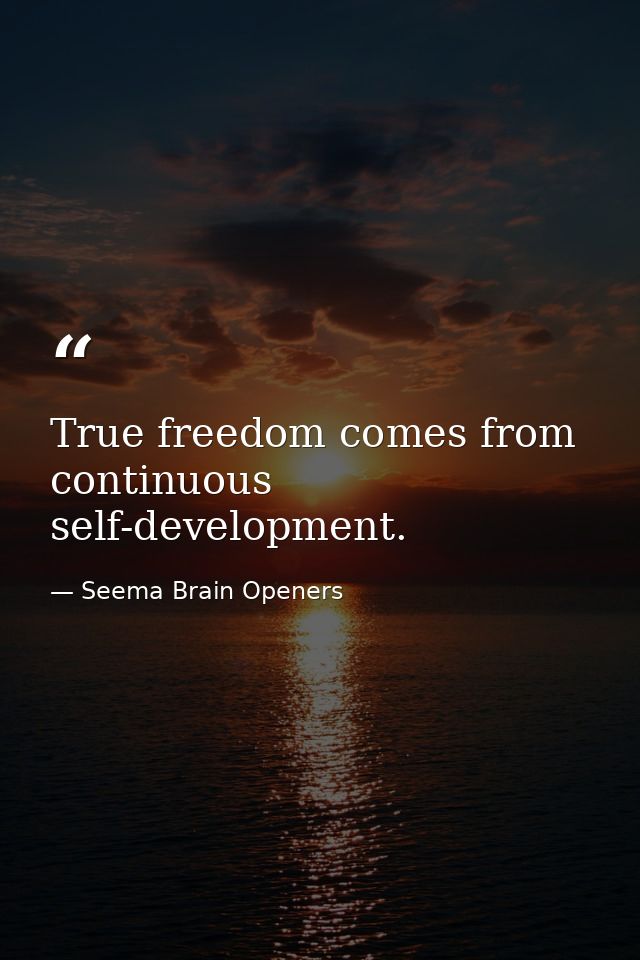 True freedom comes from continuous self-development. — Seema Brain Openers