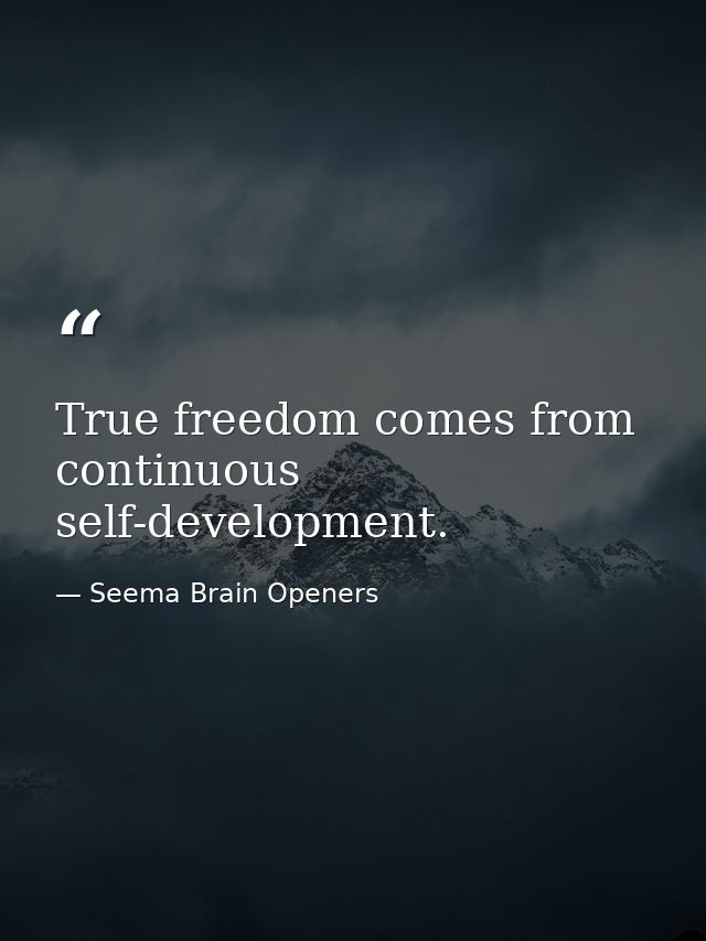 True freedom comes from continuous self-development. — Seema Brain Openers