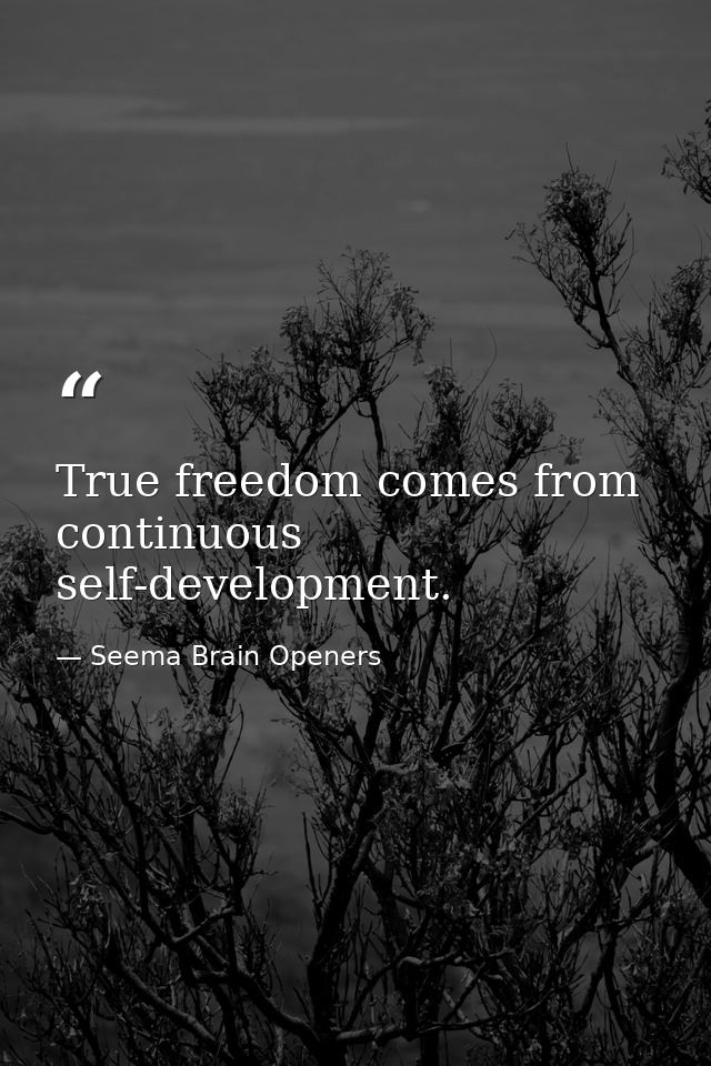 True freedom comes from continuous self-development. — Seema Brain Openers