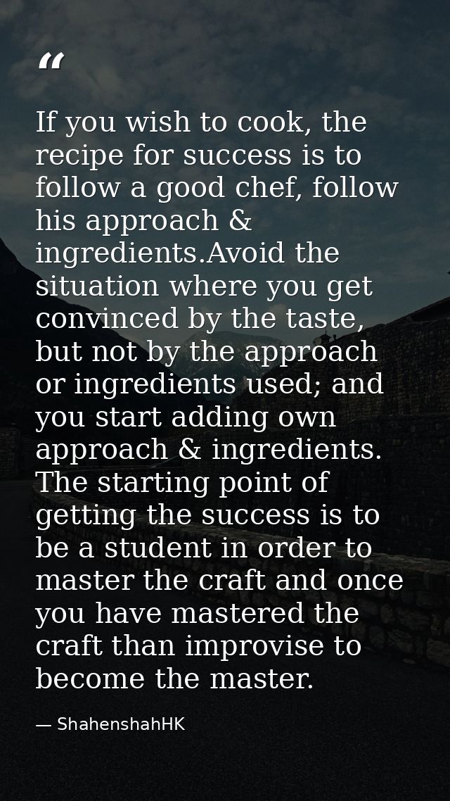 If you wish to cook, the recipe for success is to follow a good chef, follow his approach & ingredients.Avoid the situat — ShahenshahHK