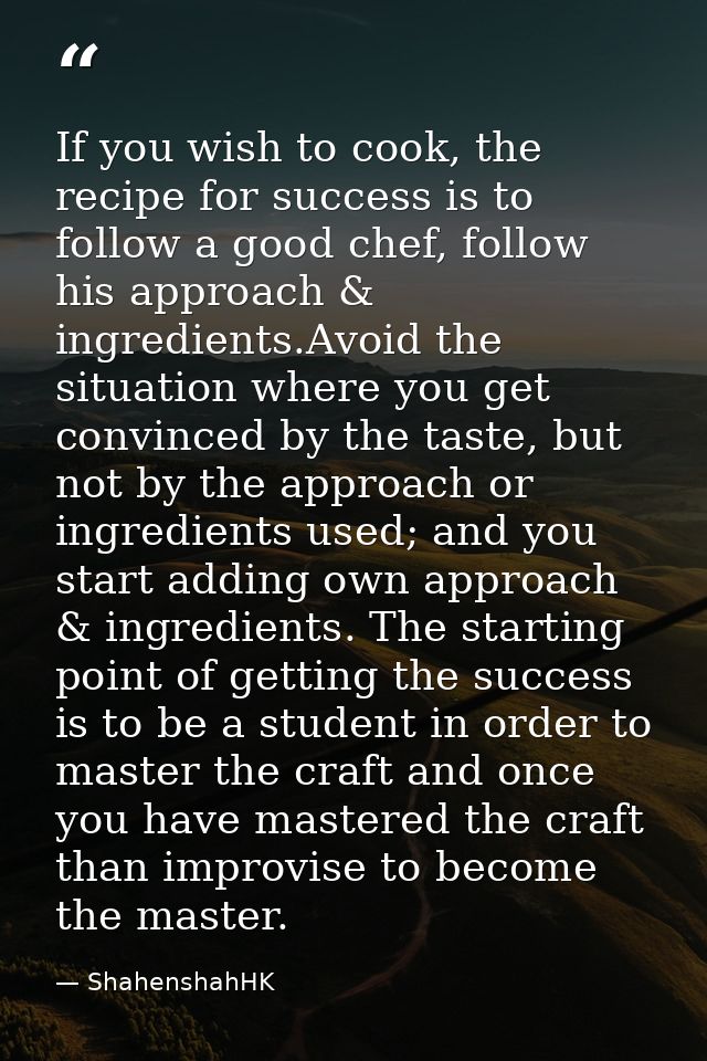 If you wish to cook, the recipe for success is to follow a good chef, follow his approach & ingredients.Avoid the situat — ShahenshahHK