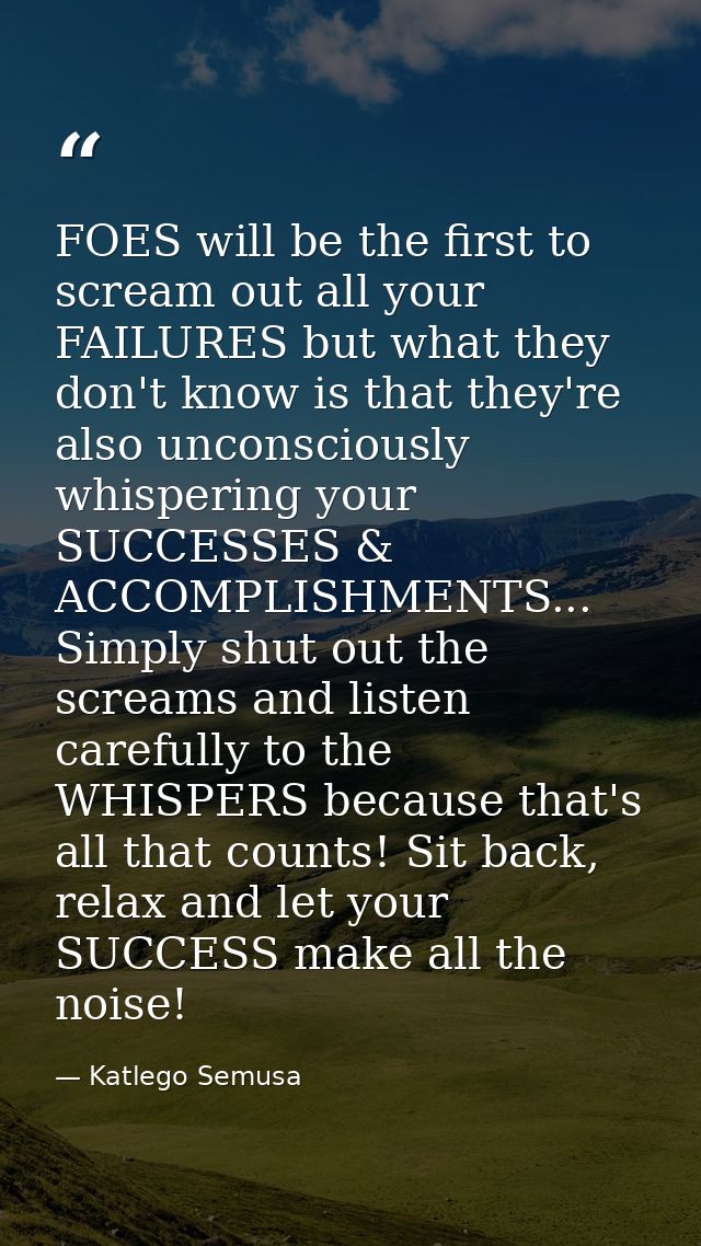 FOES will be the first to scream out all your FAILURES but what they don't know is that they're also unconsciously whisp — Katlego Semusa