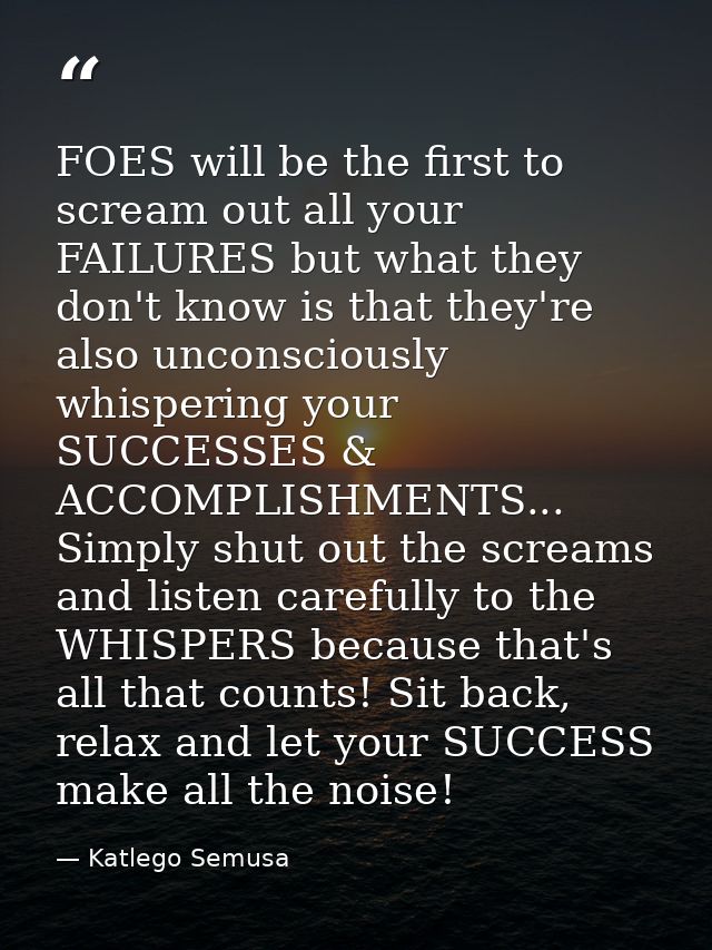 FOES will be the first to scream out all your FAILURES but what they don't know is that they're also unconsciously whisp — Katlego Semusa