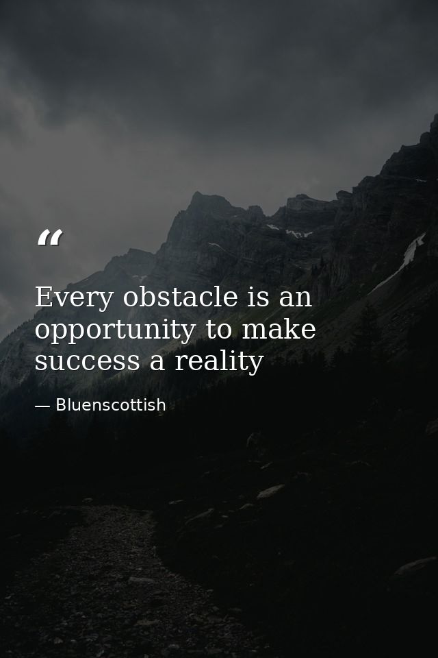 Every obstacle is an opportunity to make success a reality — Bluenscottish