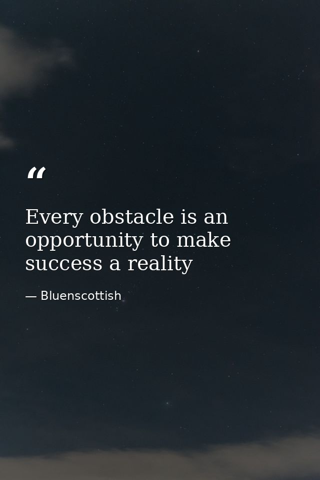Every obstacle is an opportunity to make success a reality — Bluenscottish