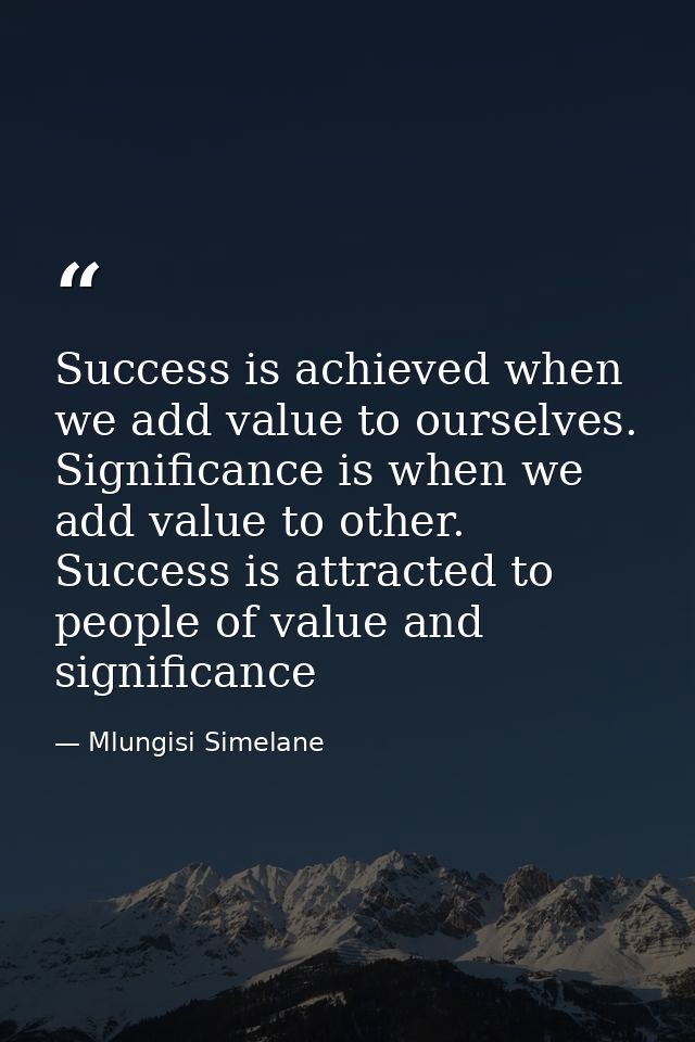 Success is achieved when we add value to ourselves. Significance is when we add value to other. Success is attracted to  — Mlungisi Simelane
