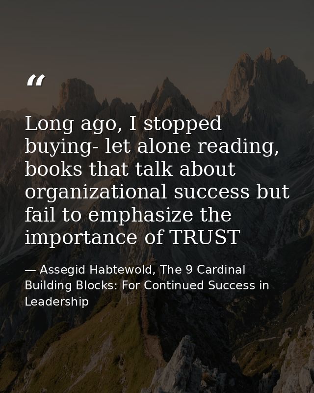 Long ago, I stopped buying- let alone reading, books that talk about organizational success but fail to emphasize the im — Assegid Habtewold, The 9 Cardinal Building Blocks: For Continued Success in Leadership