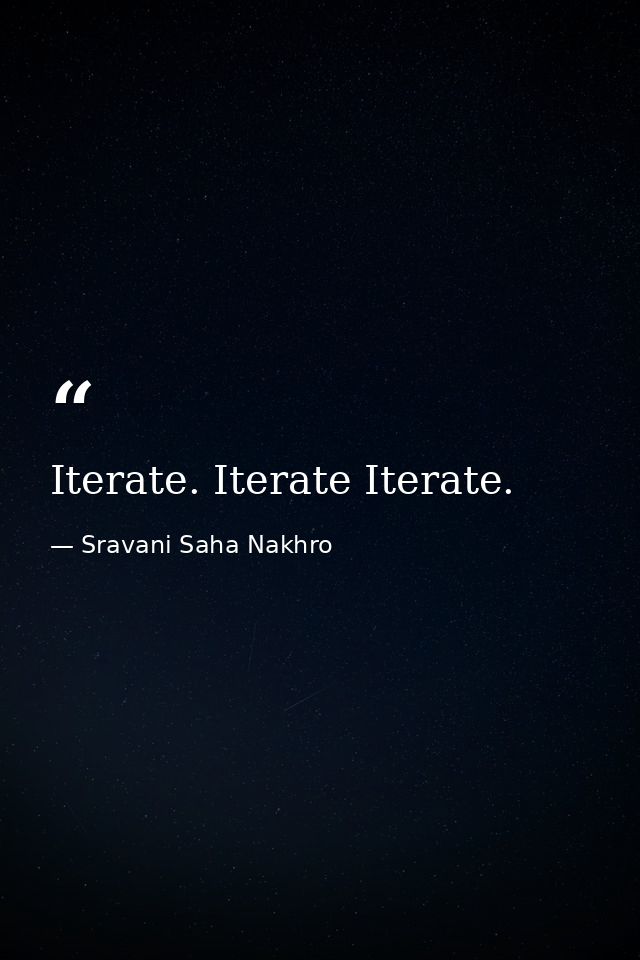 Iterate. Iterate Iterate. — Sravani Saha Nakhro