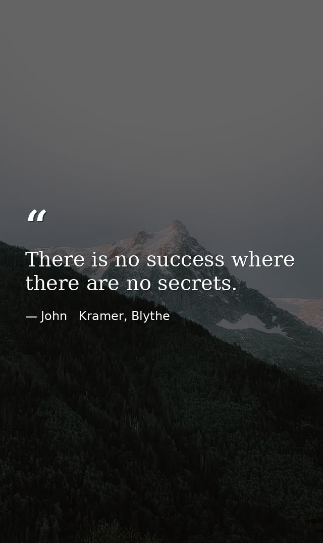 There is no success where there are no secrets. — John   Kramer, Blythe