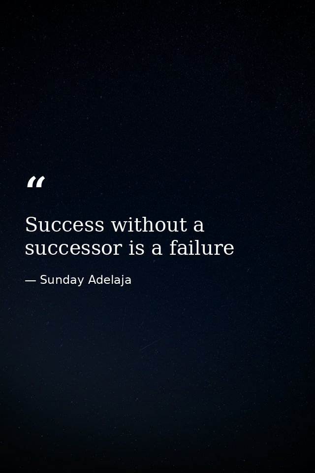 Success without a successor is a failure — Sunday Adelaja