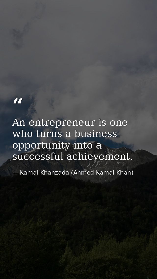 An entrepreneur is one who turns a business opportunity into a successful achievement. — Kamal Khanzada (Ahmed Kamal Khan)