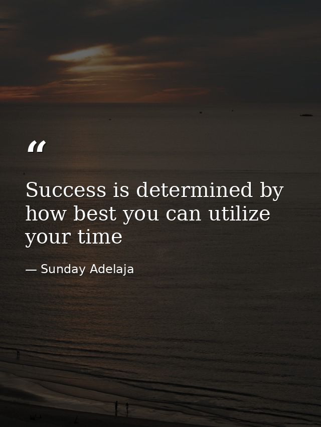Success is determined by how best you can utilize your time — Sunday Adelaja