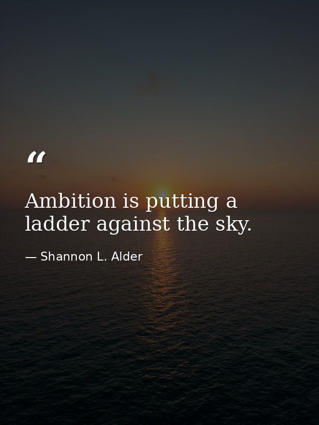 Ambition is putting a ladder against the sky. — Shannon L. Alder