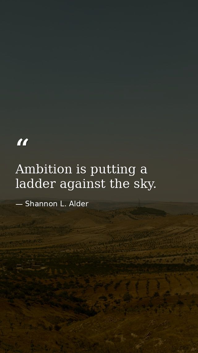 Ambition is putting a ladder against the sky. — Shannon L. Alder