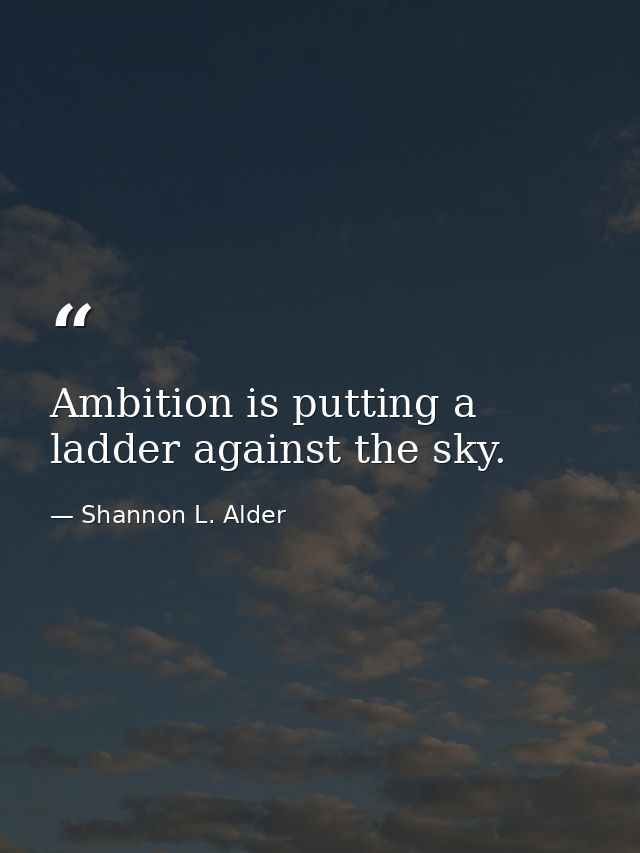 Ambition is putting a ladder against the sky. — Shannon L. Alder