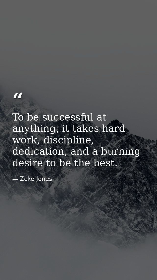 To be successful at anything, it takes hard work, discipline, dedication, and a burning desire to be the best. — Zeke Jones
