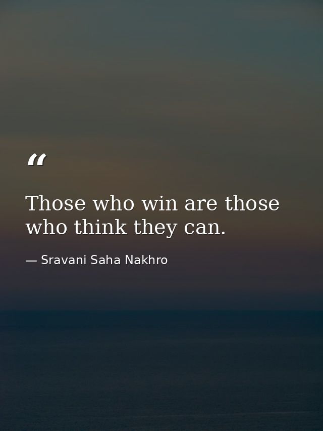 Those who win are those who think they can. — Sravani Saha Nakhro