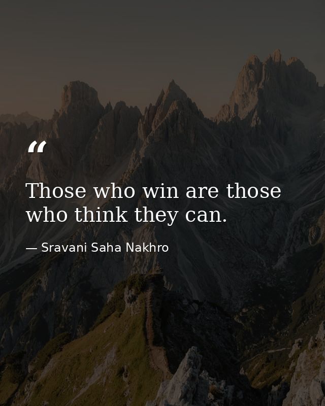 Those who win are those who think they can. — Sravani Saha Nakhro
