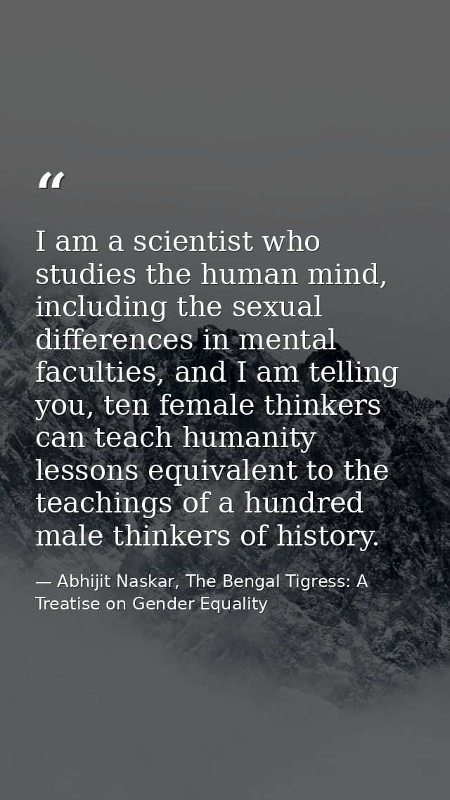 I am a scientist who studies the human mind, including the sexual differences in mental faculties, and I am telling you, — Abhijit Naskar, The Bengal Tigress: A Treatise on Gender Equality