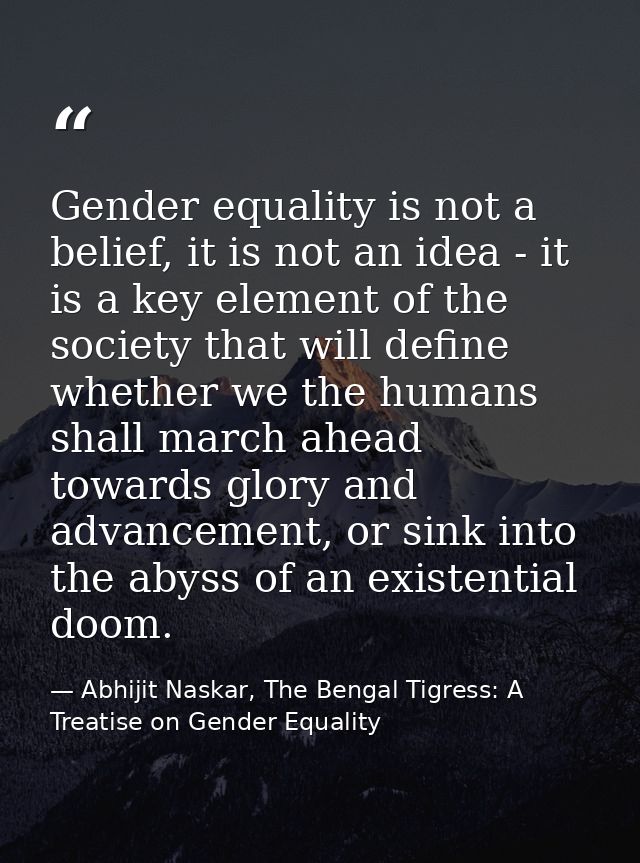 Gender equality is not a belief, it is not an idea - it is a key element of the society that will define whether we the  — Abhijit Naskar, The Bengal Tigress: A Treatise on Gender Equality