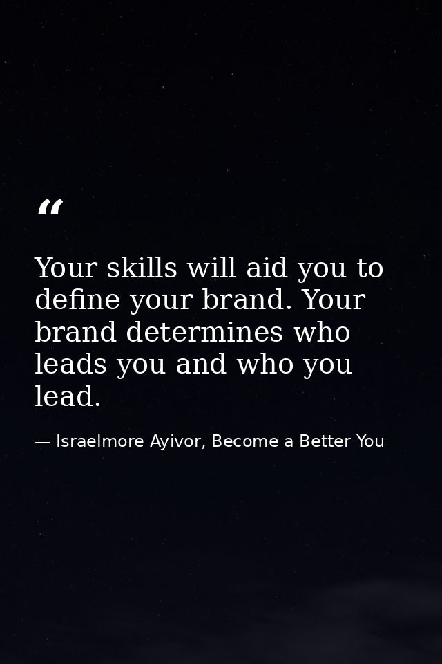 Your skills will aid you to define your brand. Your brand determines who leads you and who you lead. — Israelmore Ayivor, Become a Better You