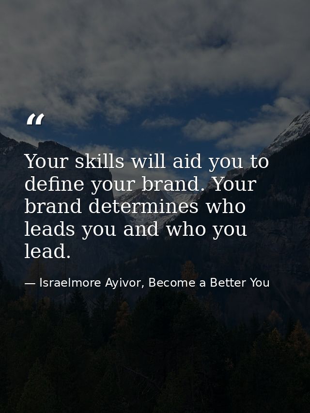 Your skills will aid you to define your brand. Your brand determines who leads you and who you lead. — Israelmore Ayivor, Become a Better You