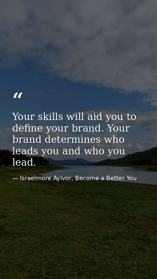 Your skills will aid you to define your brand. Your brand determines who leads you and who you lead. — Israelmore Ayivor, Become a Better You