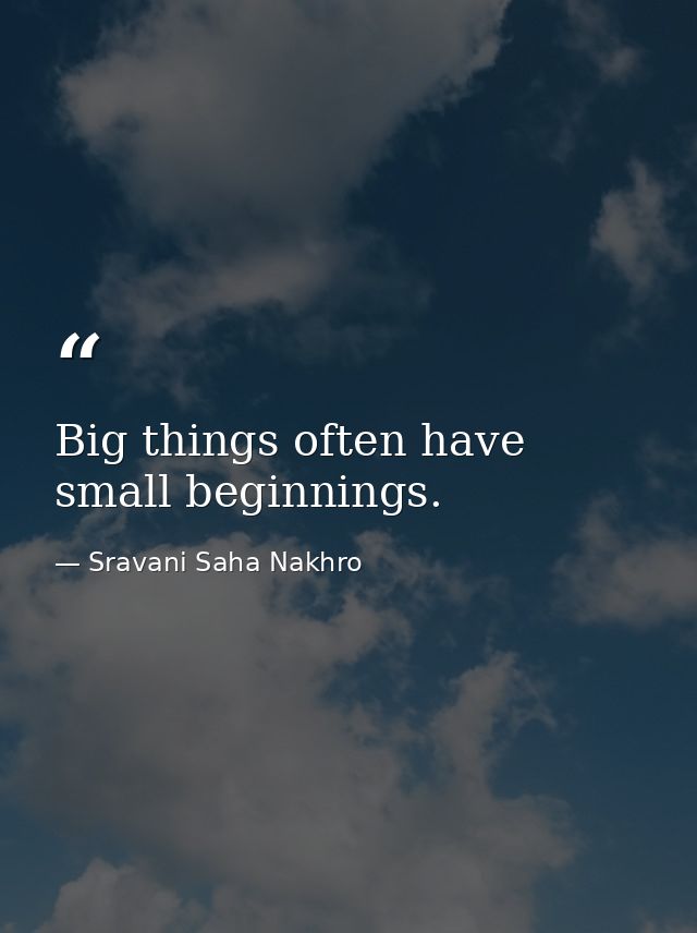 Big things often have small beginnings. — Sravani Saha Nakhro