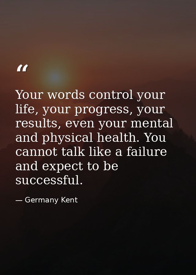 Your words control your life, your progress, your results, even your mental and physical health. You cannot talk like a  — Germany Kent