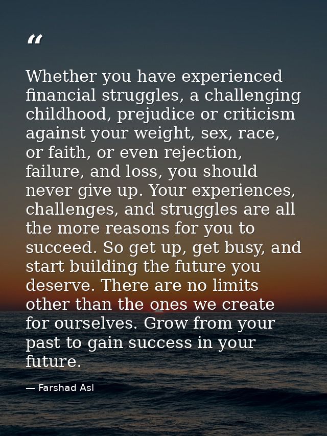 Whether you have experienced financial struggles, a challenging childhood, prejudice or criticism against your weight, s — Farshad Asl