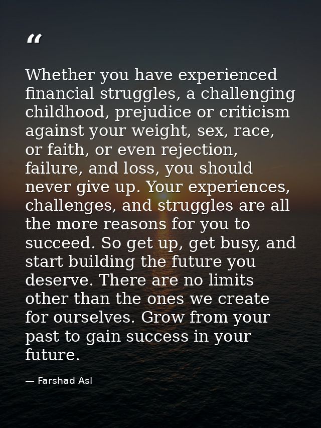 Whether you have experienced financial struggles, a challenging childhood, prejudice or criticism against your weight, s — Farshad Asl