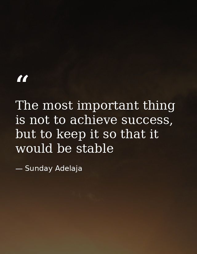 The most important thing is not to achieve success, but to keep it so that it would be stable — Sunday Adelaja