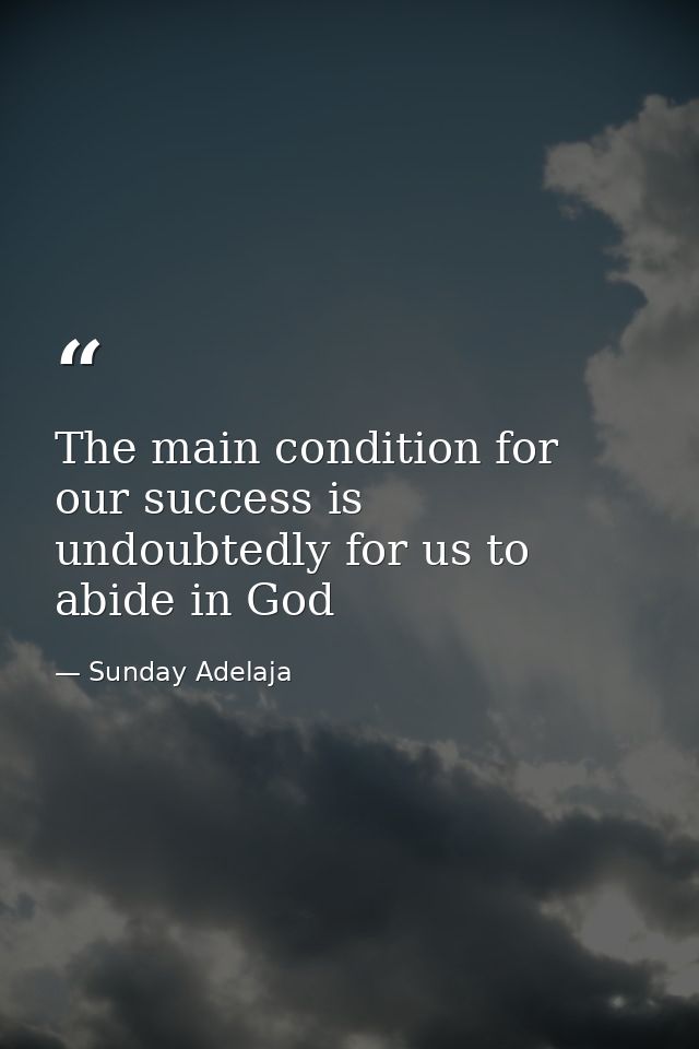 The main condition for our success is undoubtedly for us to abide in God — Sunday Adelaja