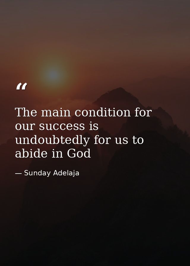 The main condition for our success is undoubtedly for us to abide in God — Sunday Adelaja