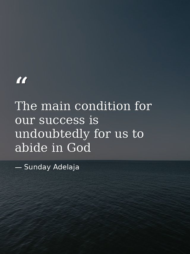 The main condition for our success is undoubtedly for us to abide in God — Sunday Adelaja