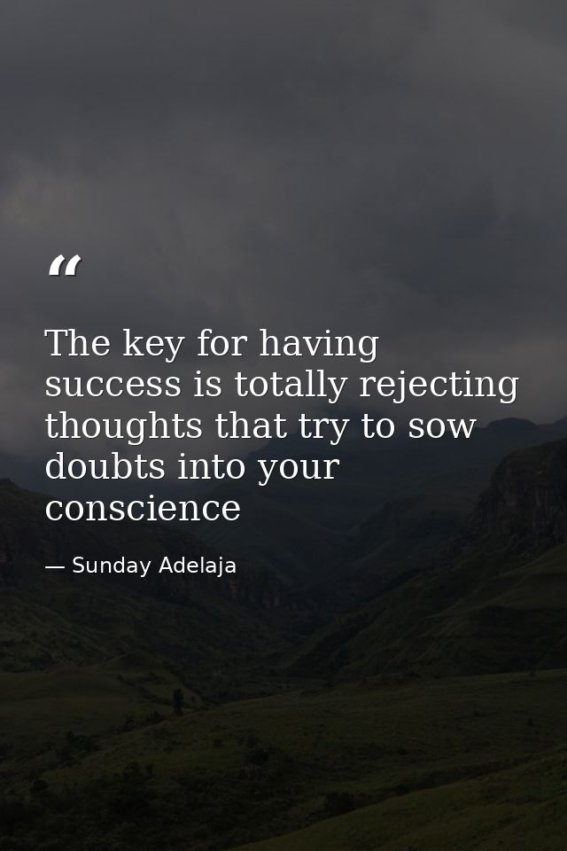 The key for having success is totally rejecting thoughts that try to sow doubts into your conscience — Sunday Adelaja