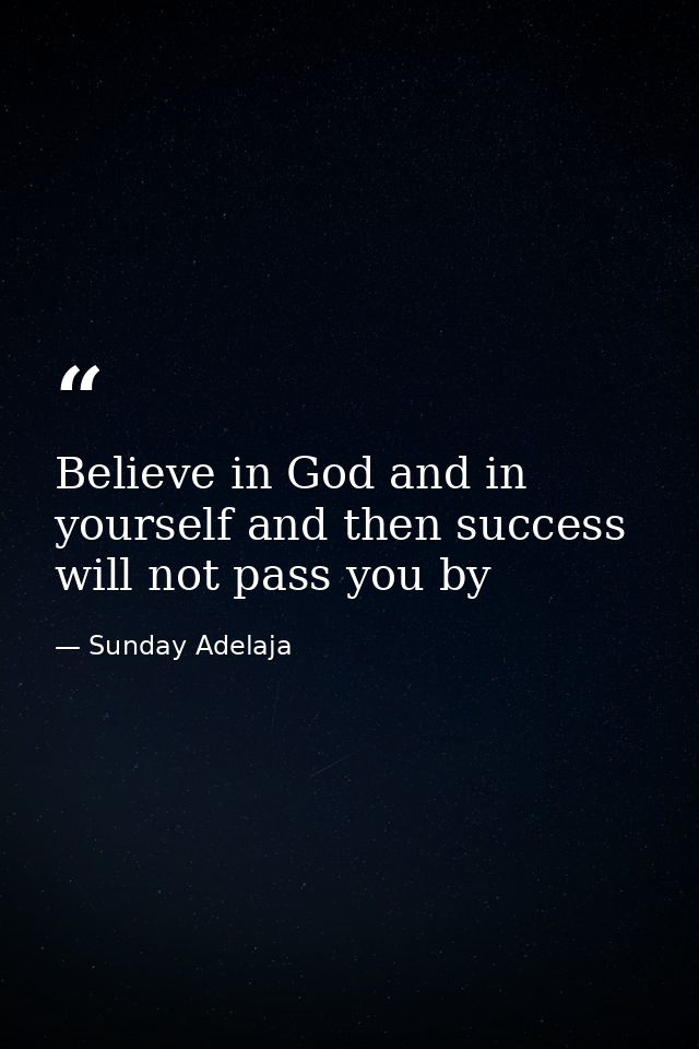 Believe in God and in yourself and then success will not pass you by — Sunday Adelaja