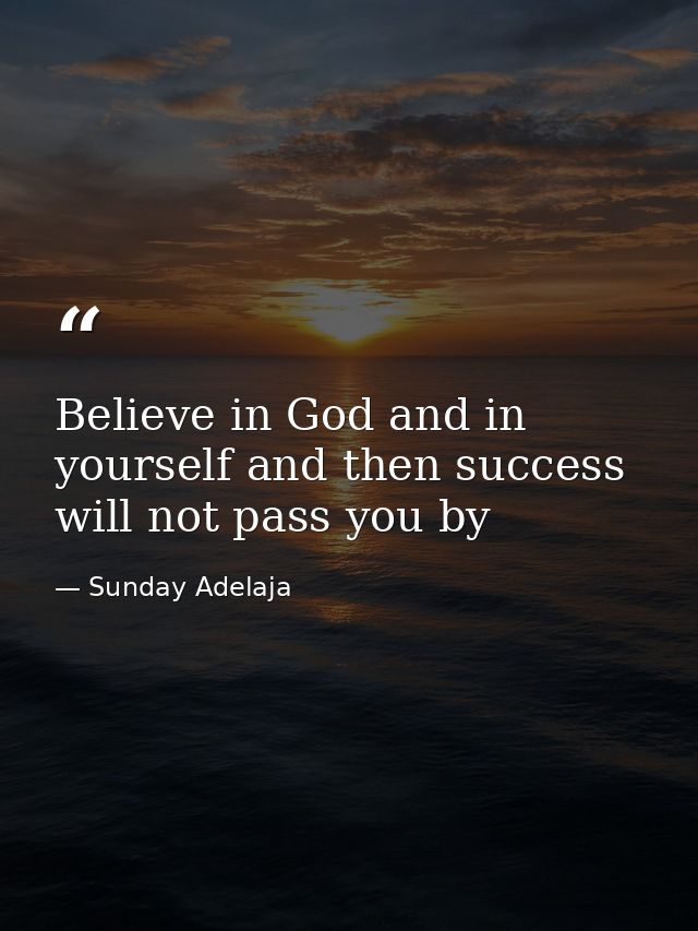 Believe in God and in yourself and then success will not pass you by — Sunday Adelaja