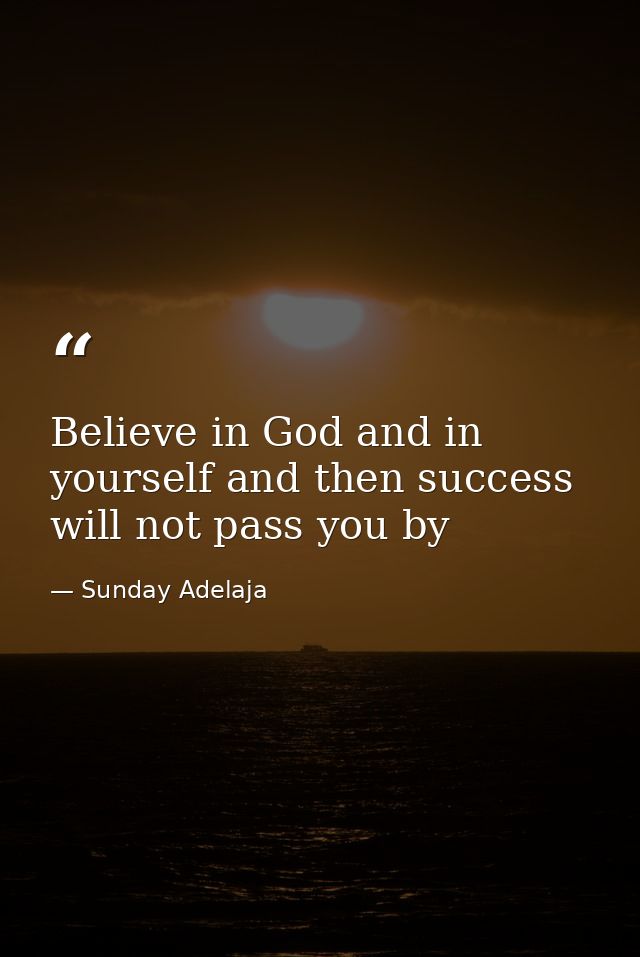 Believe in God and in yourself and then success will not pass you by — Sunday Adelaja