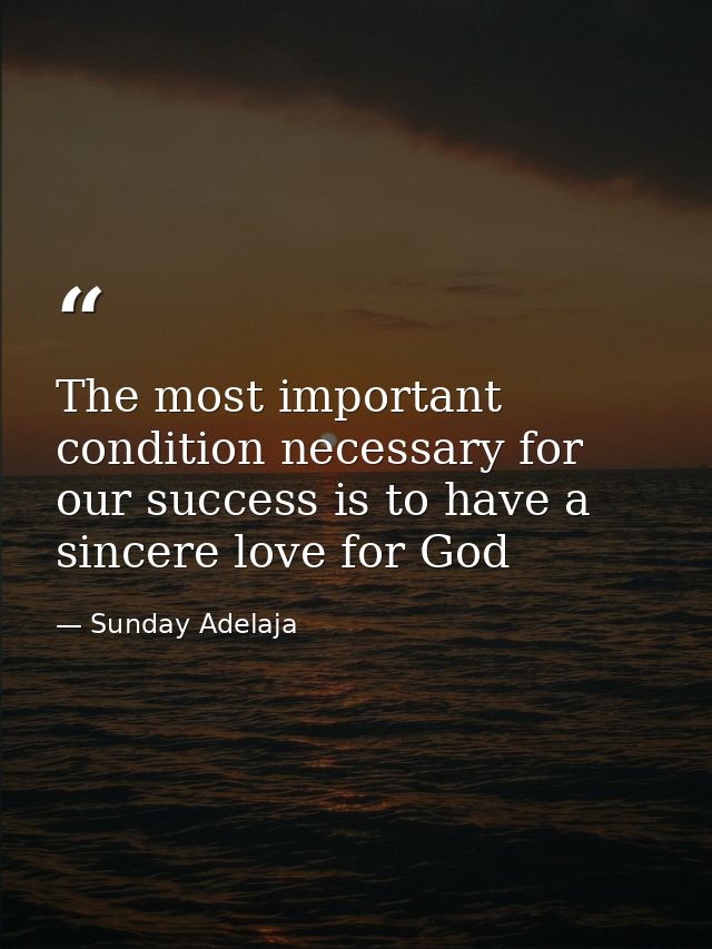 The most important condition necessary for our success is to have a sincere love for God — Sunday Adelaja