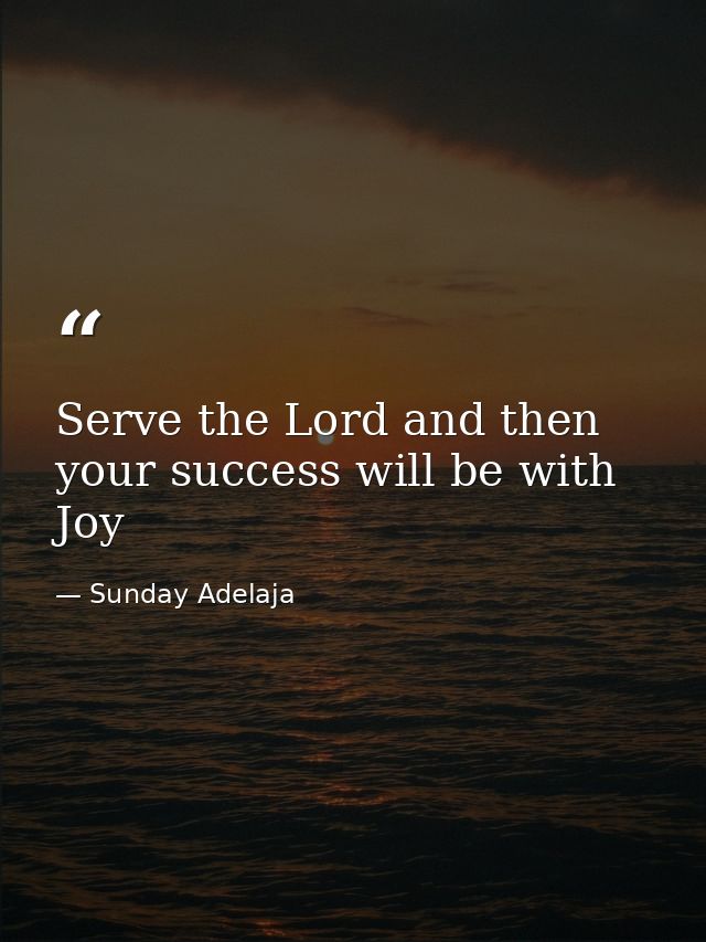 Serve the Lord and then your success will be with Joy — Sunday Adelaja