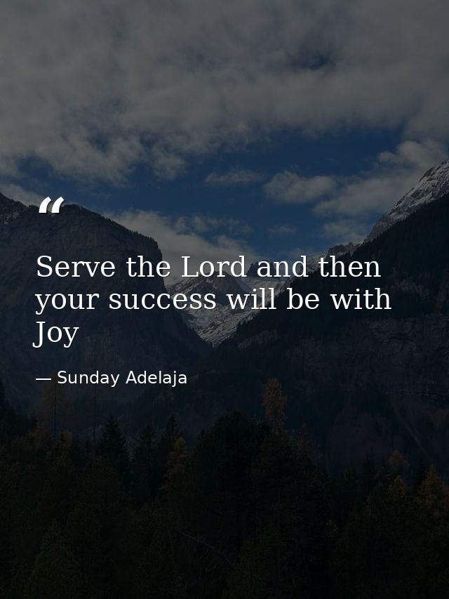 Serve the Lord and then your success will be with Joy — Sunday Adelaja