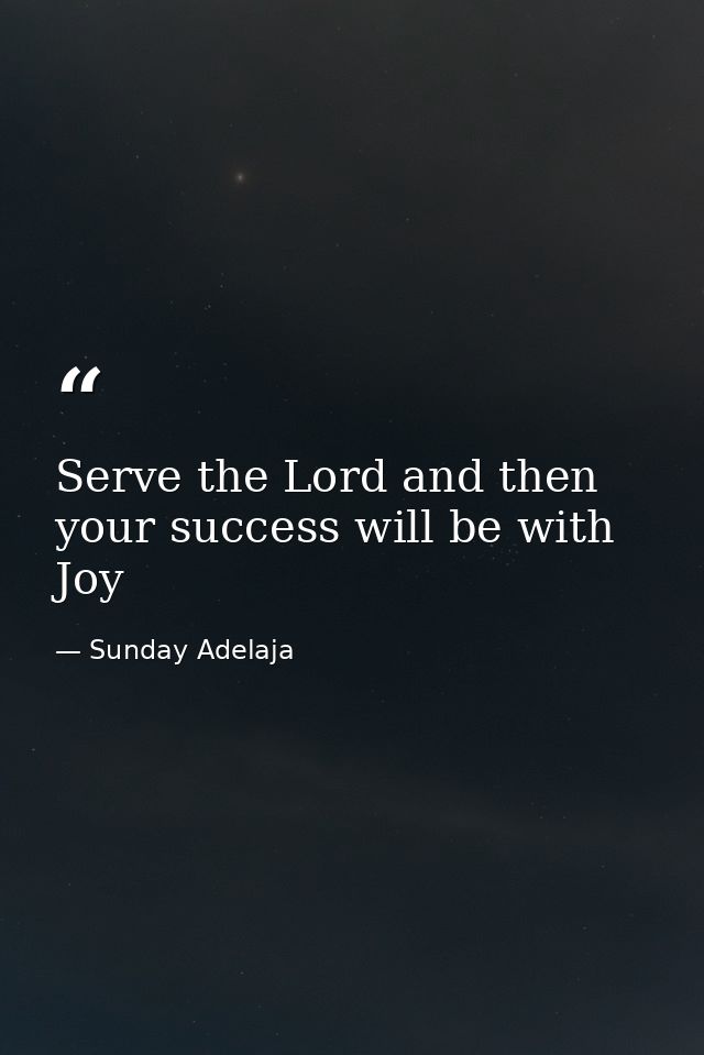 Serve the Lord and then your success will be with Joy — Sunday Adelaja